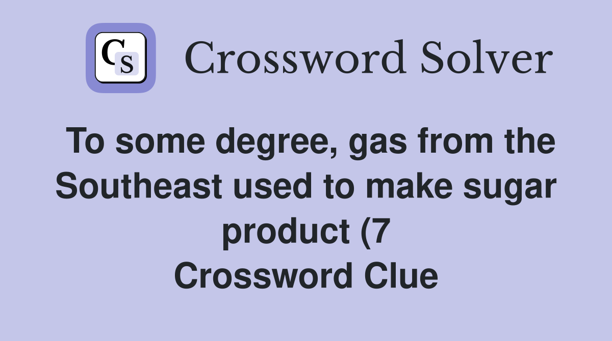 To some degree gas from the Southeast used to make sugar product (7 To some degree gas from the Southeast used to make sugar product (7